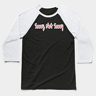 Sorry, Not Sorry - Front Baseball T-Shirt